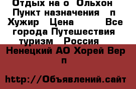 Отдых на о. Ольхон › Пункт назначения ­ п. Хужир › Цена ­ 600 - Все города Путешествия, туризм » Россия   . Ненецкий АО,Хорей-Вер п.
